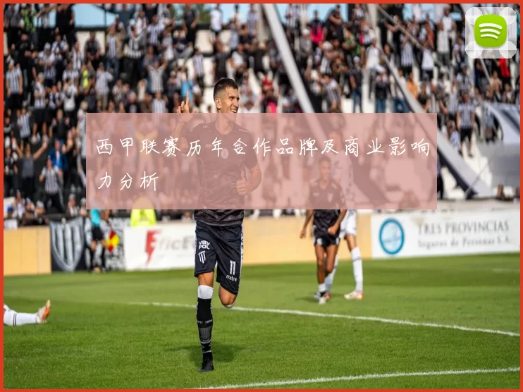 西甲联赛历年合作品牌及商业影响力分析