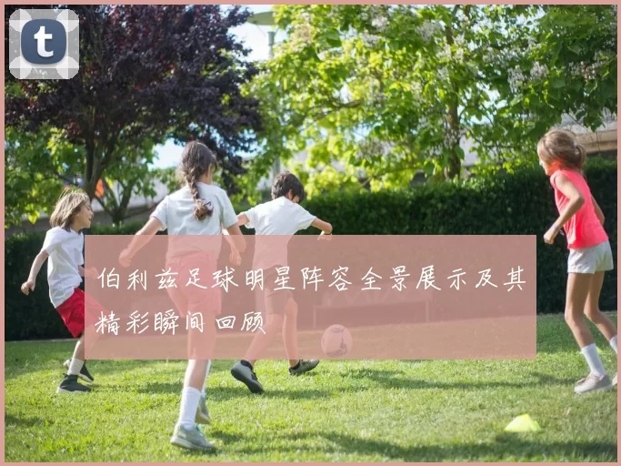伯利兹足球明星阵容全景展示及其精彩瞬间回顾
