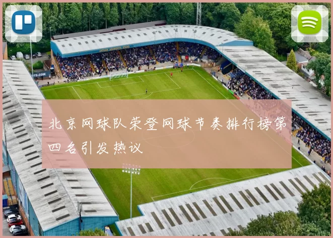 北京网球队荣登网球节奏排行榜第四名引发热议