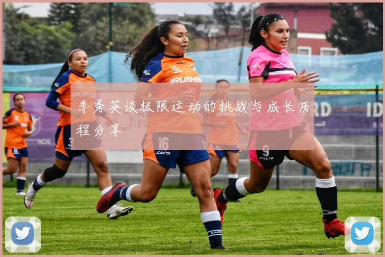 李秀英谈极限运动的挑战与成长历程分享