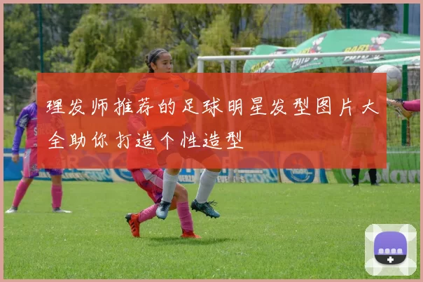理发师推荐的足球明星发型图片大全助你打造个性造型