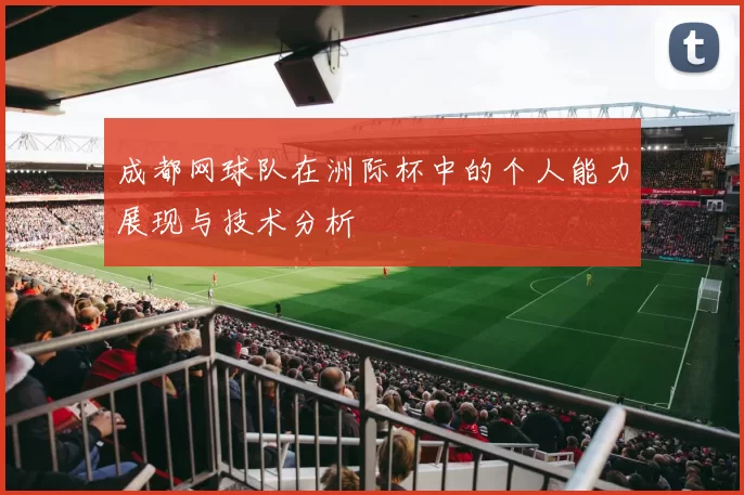 成都网球队在洲际杯中的个人能力展现与技术分析