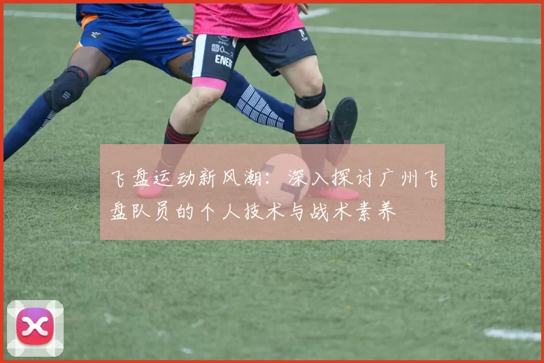 飞盘运动新风潮：深入探讨广州飞盘队员的个人技术与战术素养