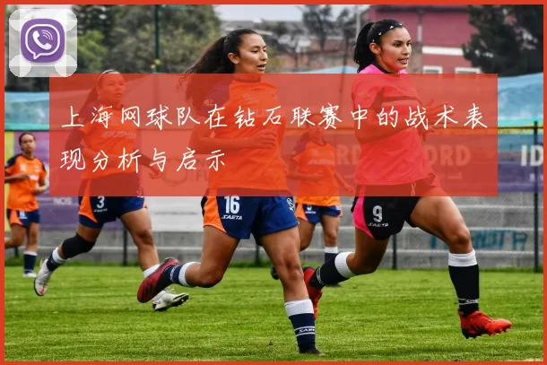 上海网球队在钻石联赛中的战术表现分析与启示