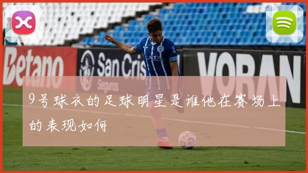 9号球衣的足球明星是谁他在赛场上的表现如何