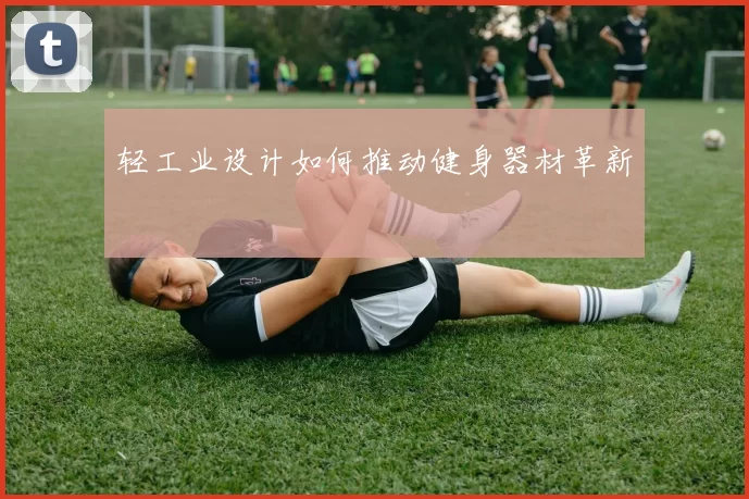 轻工业设计如何推动健身器材革新