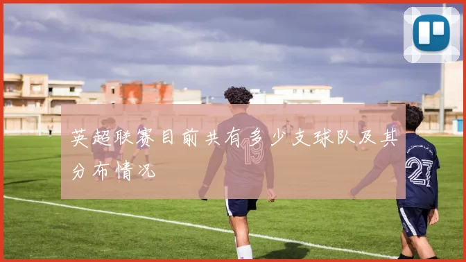 英超联赛目前共有多少支球队及其分布情况