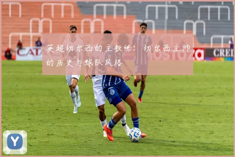 英超切尔西的主教练：切尔西主帅的历史与球队风格