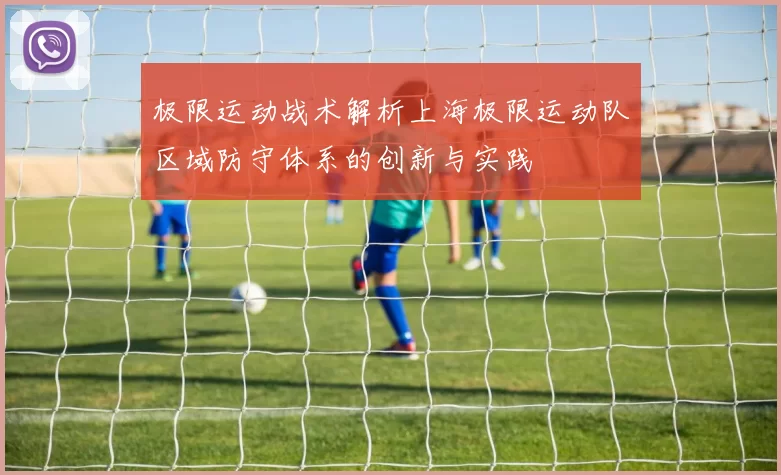 极限运动战术解析上海极限运动队区域防守体系的创新与实践