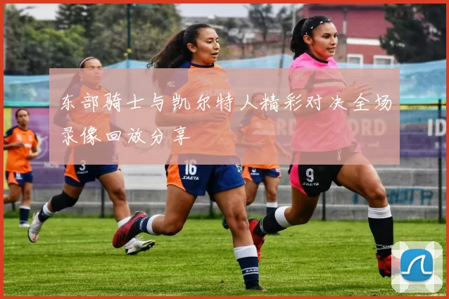 东部骑士与凯尔特人精彩对决全场录像回放分享