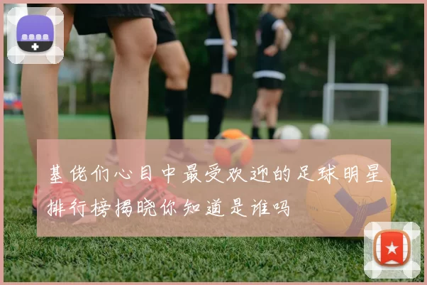 基佬们心目中最受欢迎的足球明星排行榜揭晓你知道是谁吗