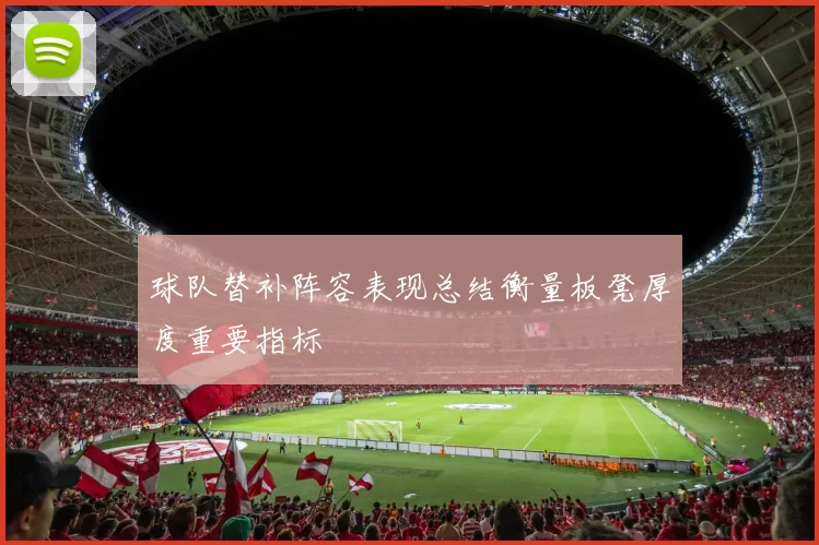 球队替补阵容表现总结衡量板凳厚度重要指标