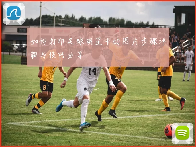 如何打印足球明星卡的图片步骤详解与技巧分享