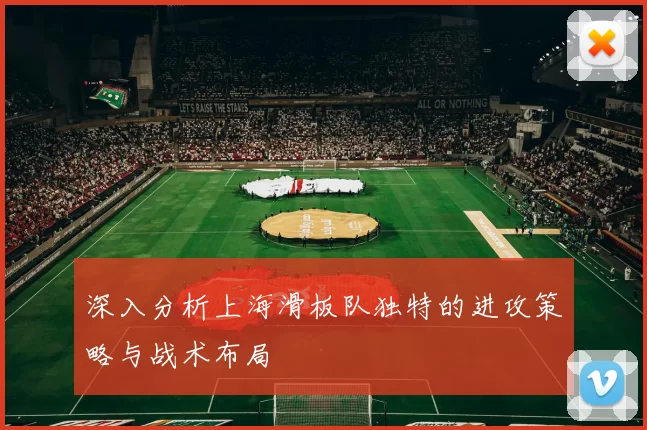 深入分析上海滑板队独特的进攻策略与战术布局